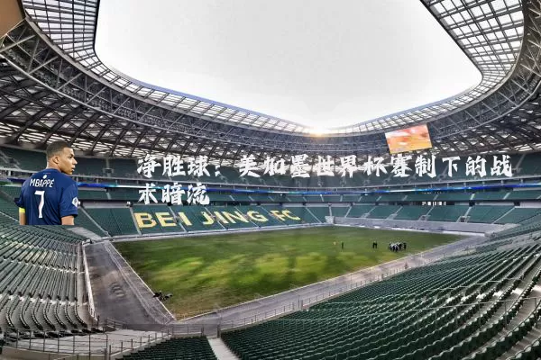 净胜球:美加墨世界杯赛制下的战术暗流