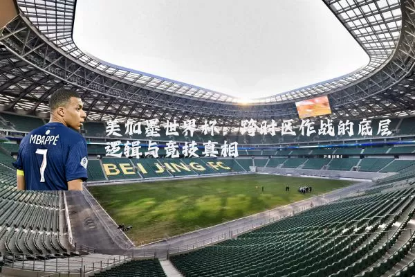 美加墨世界杯:跨时区作战的底层逻辑与竞技真相
