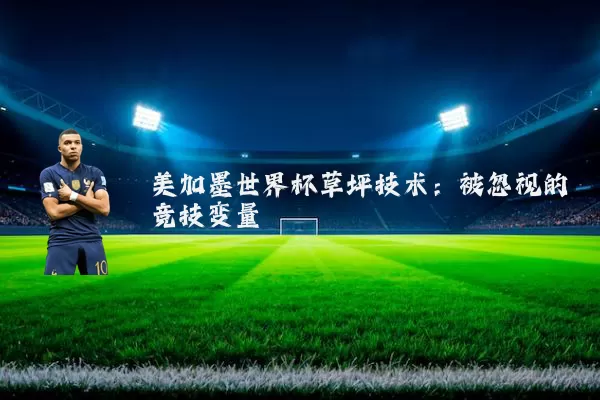 美加墨世界杯草坪技术：被忽视的竞技变量