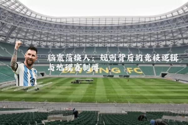 脑震荡换人：规则背后的竞技逻辑与地理赛制博弈