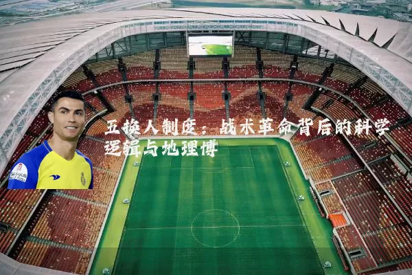 五换人制度：战术革命背后的科学逻辑与地理博弈