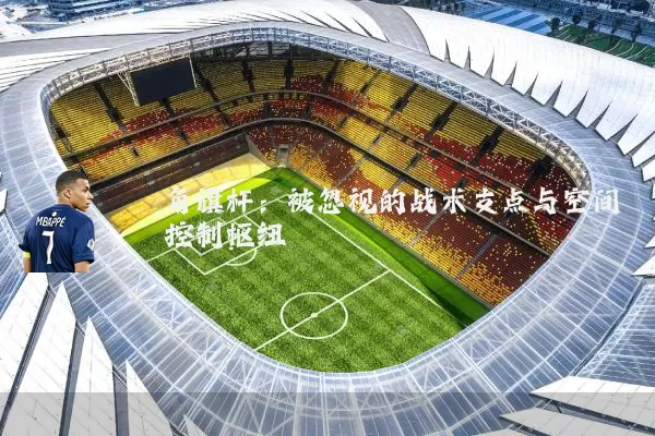 角旗杆：被忽视的战术支点与空间控制枢纽