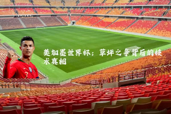 美加墨世界杯:草坪之争背后的技术真相